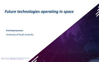 Future technologies operating in space
Prof Andy Koronios
University of South Australia
 