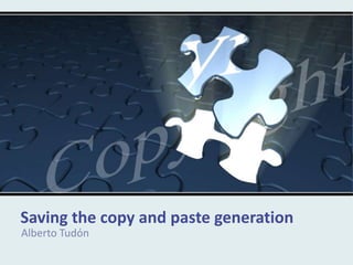 Saving the copy and paste generation Alberto Tudόn 