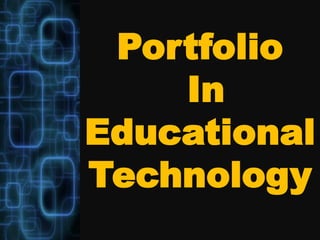 Portfolio
In
Educational
Technology
 