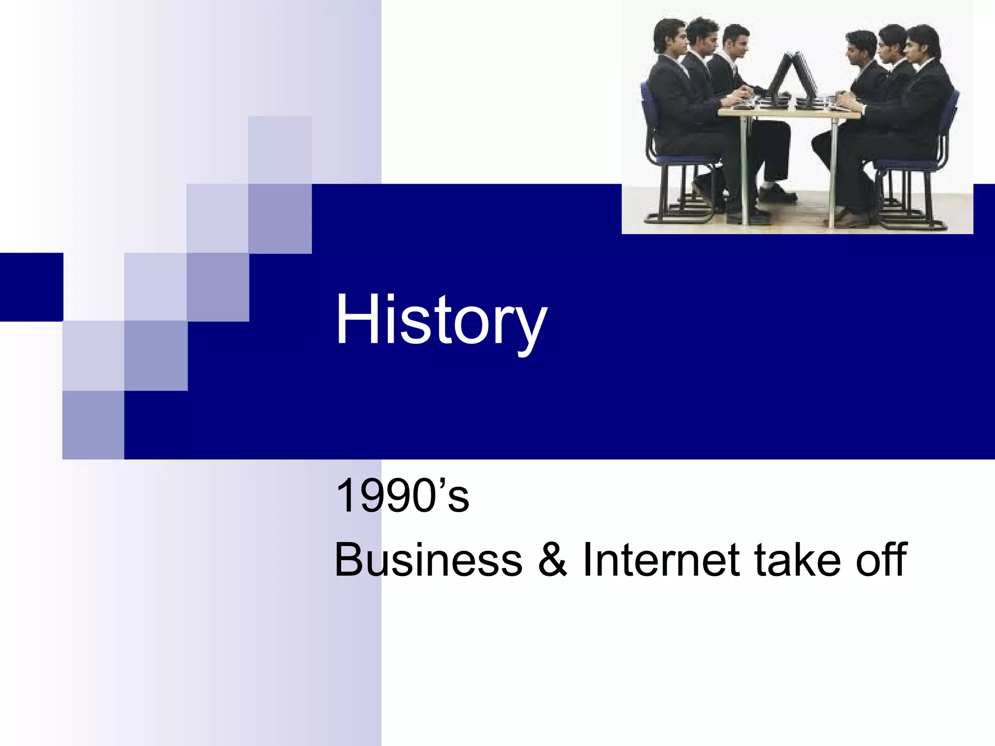 History 1990’s Business & Internet take off 