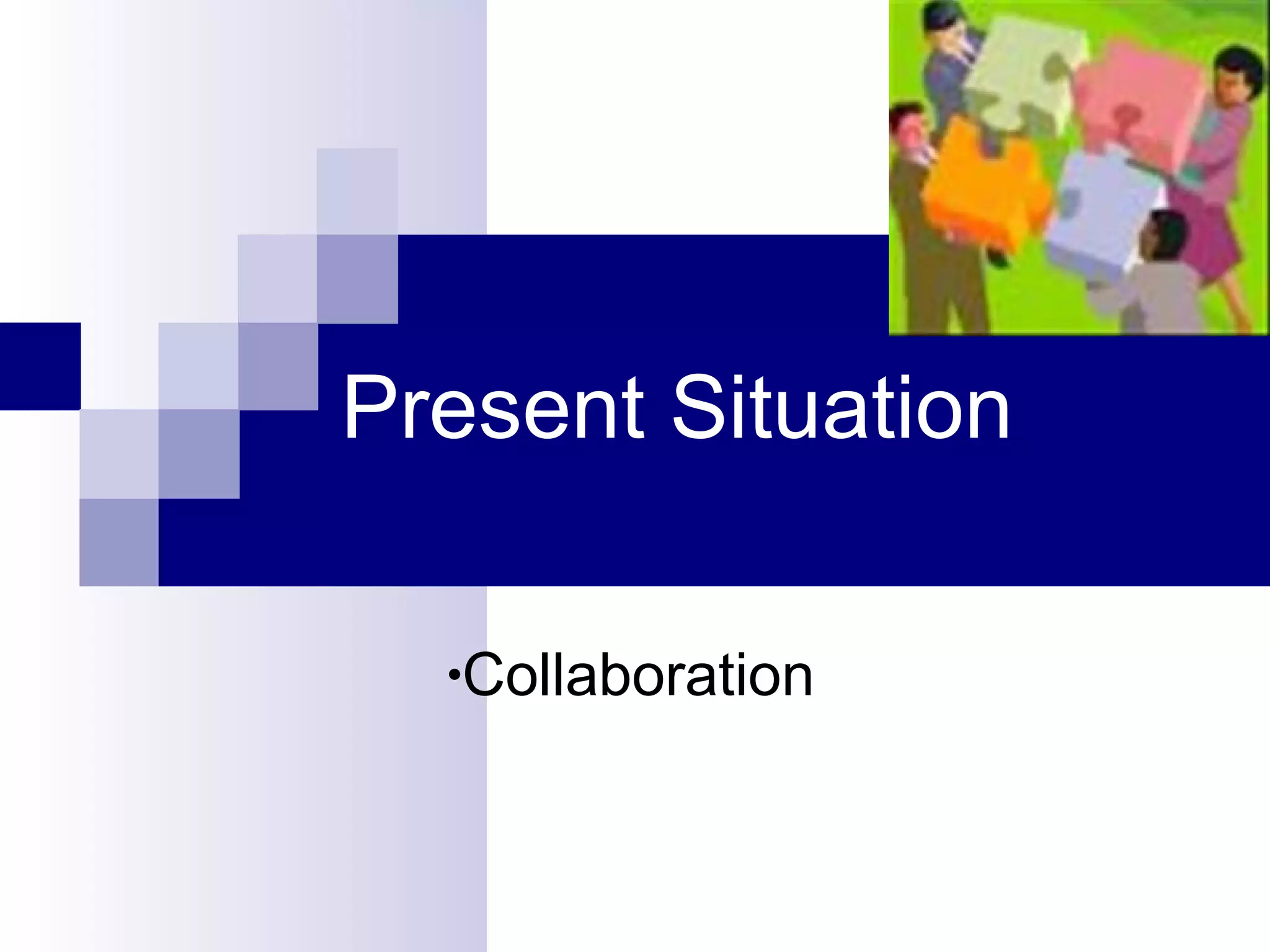Present Situation Collaboration 