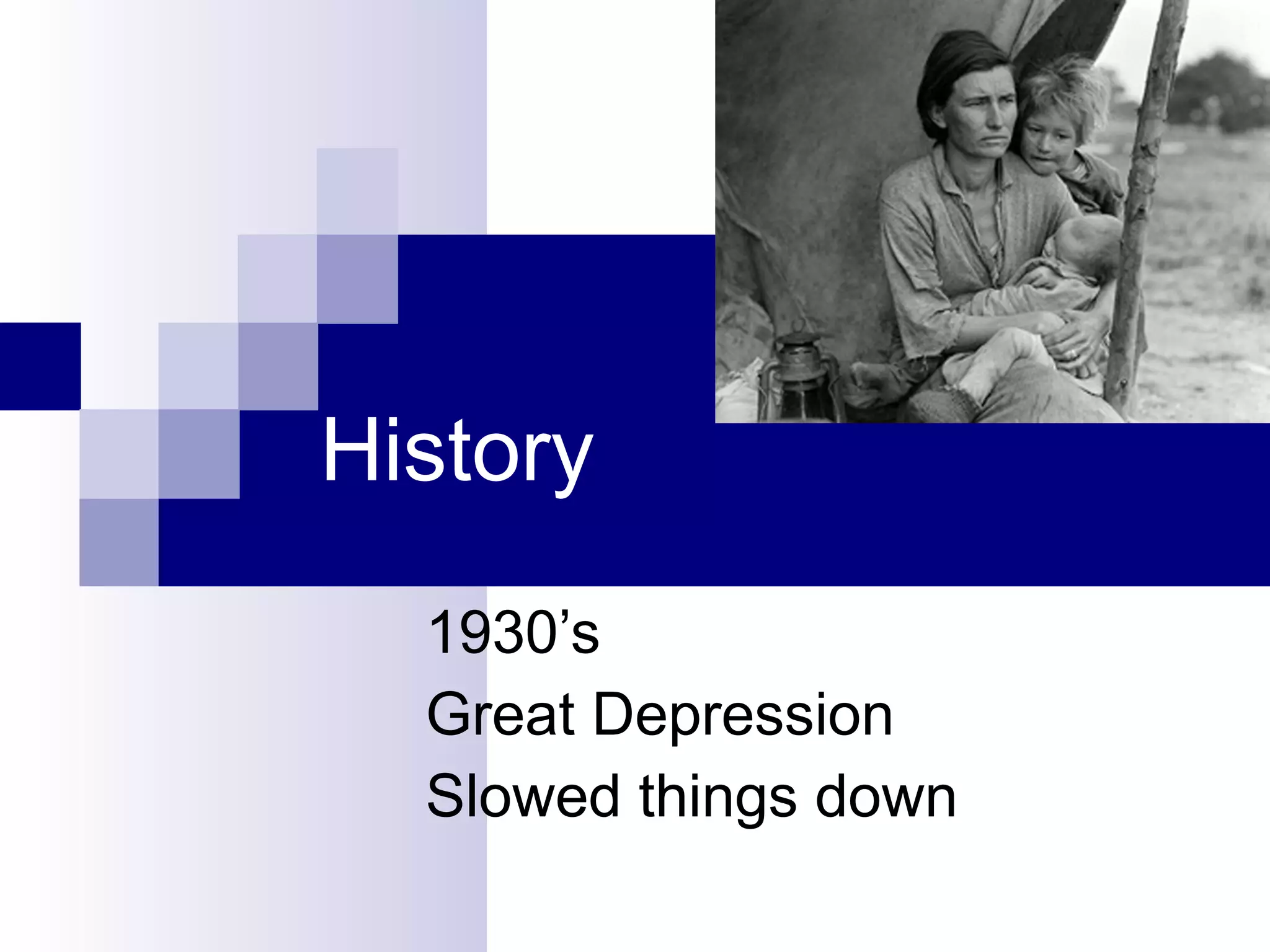 History 1930’s Great Depression Slowed things down 