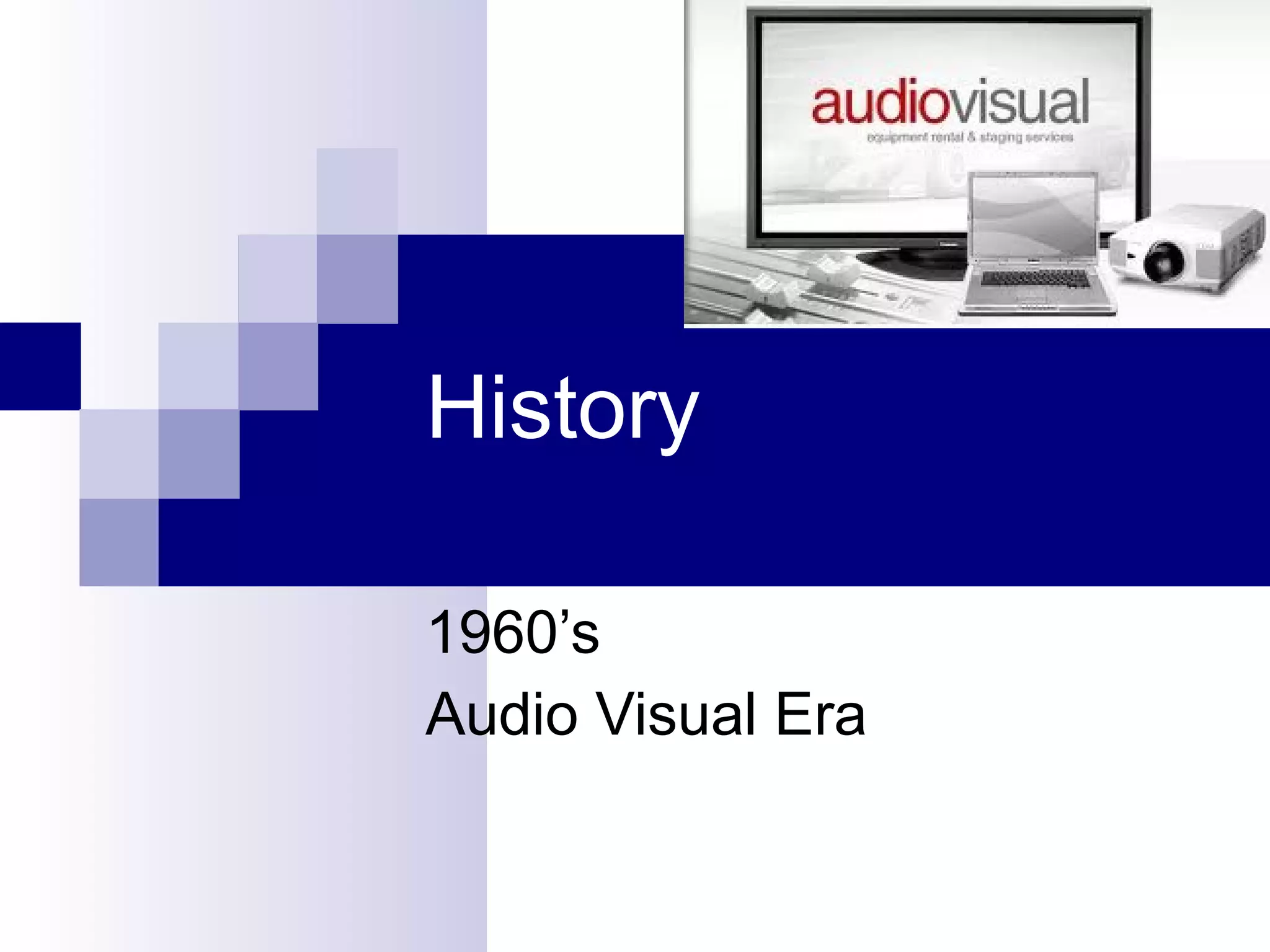 History 1960’s Audio Visual Era 