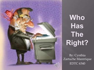 Who
  Has
  The
 Right?
    By: Cynthia
Zartuche Manrrique
    EDTC 6340
 