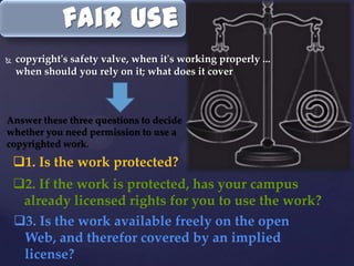 The saving grace: implied and express licenses to use Internet materialsWhenever an author posts anything on the Internet, he or she should reasonably expect that it will be read, downloaded, printed out, forwarded, and even used as the basis for other works to some degree. So, just by posting, an author impliedly grants a limited license to use her work in this manner.Liability for posting infringing worksThe proliferation of RIAA lawsuits against individuals for peer-to-peer file-sharing make clear that individuals can be liable for their own actions when they copy and distribute others' copyrighted works without permission. The role of fair useFair use plays a critical role in the analog world where duplicating technology is cumbersome and authors make money by controlling copies. It balances authors' rights to reasonable compensation with the public's rights to the ideas contained in copyrighted works.