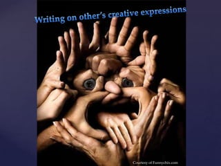 Writing on other’s creative expressionsCourtesy of Funnychix.com
