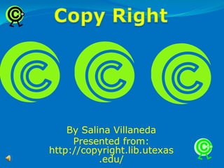 By Salina Villaneda
     Presented from:
http://copyright.lib.utexas
           .edu/
 