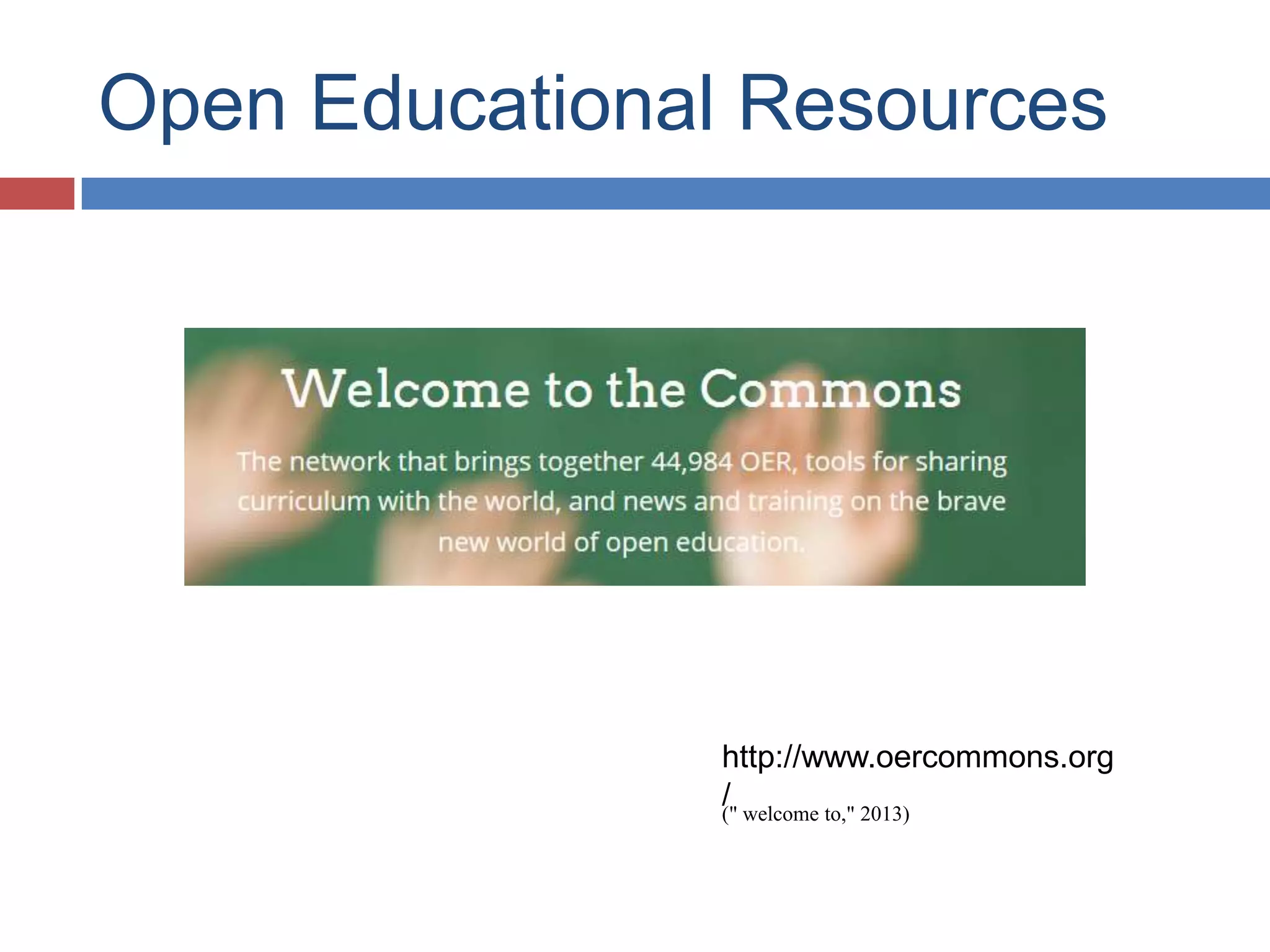 Open Educational Resources
http://www.oercommons.org
/(" welcome to," 2013)
 