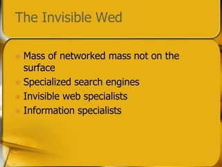 The Invisible WedMass of networked mass not on the surfaceSpecialized search enginesInvisible web specialistsInformation specialists