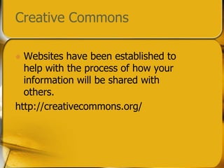 Creative CommonsWebsites have been established to help with the process of how your information will be shared with others. http://creativecommons.org/