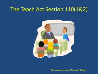 The Teach Act Section 110(1&2)Photos courtesy of Microsoft Clipart
