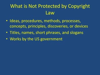 What is Not Protected by Copyright LawIdeas, procedures, methods, processes, concepts, principles, discoveries, or devicesTitles, names, short phrases, and slogansWorks by the US government
