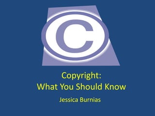 Copyright:What You Should Know Jessica Burnias 
