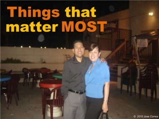 Things that
matter MOST




              © 2010 Jose Correa
 