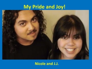 My Pride and Joy! Nicole and J.J. 