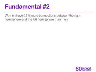 Fundamental #2
Women have 25% more connections between the right
hemisphere and the left hemisphere than men
 