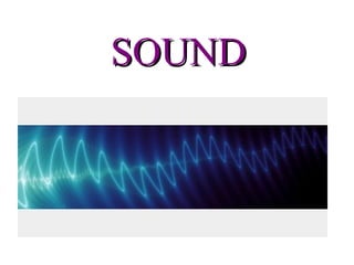SOUND
 