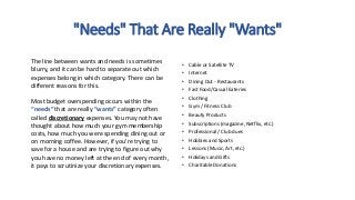 "Needs" That Are Really "Wants"
• Cable or Satellite TV
• Internet
• Dining Out - Restaurants
• Fast Food/Casual Eateries
...