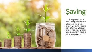 $aving
• The longer you leave
your savings untouched in
a bank, the more your
money will grow. Limiting
how often you with...