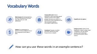 Vocabulary Words
How can you use these words in an example sentence?
Bank Account: A fund deposited by a
customer (the dep...