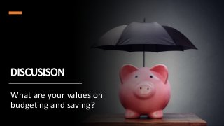 DISCUSISON
What are your values on
budgeting and saving?
 