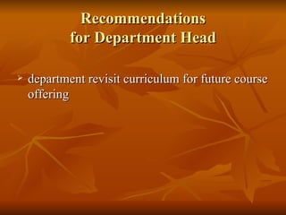 Recommendations for Department Head department revisit curriculum for future course offering  