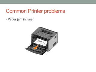 Common Printer problems
• Paper jam in fuser
 