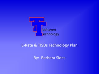 E-Rate & TISDs Technology Plan By:  Barbara Sides idehaven echnology 