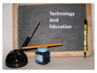Technology
And
Education
 