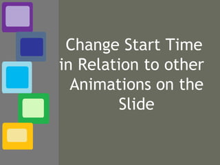 Change Start Time  in Relation to other  Animations on the Slide 