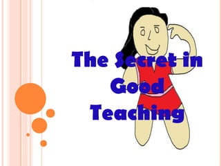 The Secret in
   Good
 Teaching
 