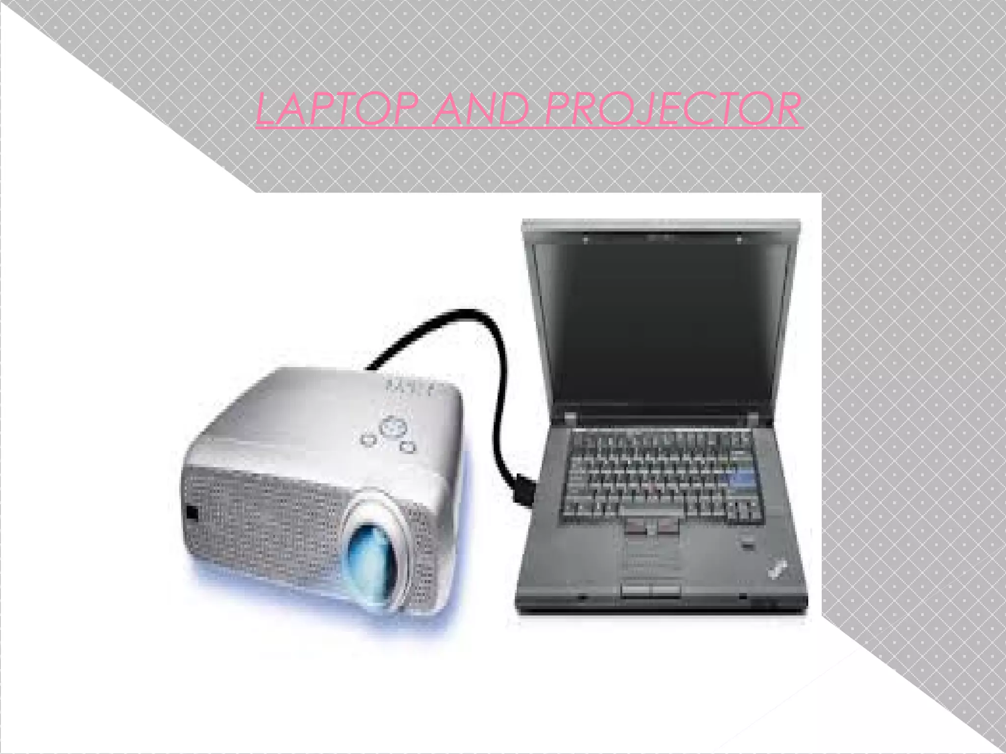 LAPTOP AND PROJECTOR

 