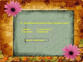 14 . Aling pelikula ang may katumbas o katulad na tema?
A. batman C. zsa-zsa saturna
B. superman D. spiderman
Answer: D. spiderman
 