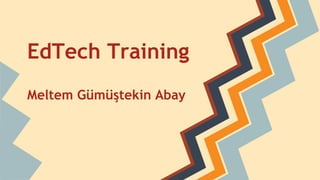 EdTech Training
Meltem Gümüştekin Abay
 