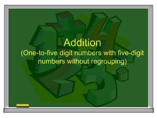 Addition
(One-to-five digit numbers with five-digit
numbers without regrouping)
 