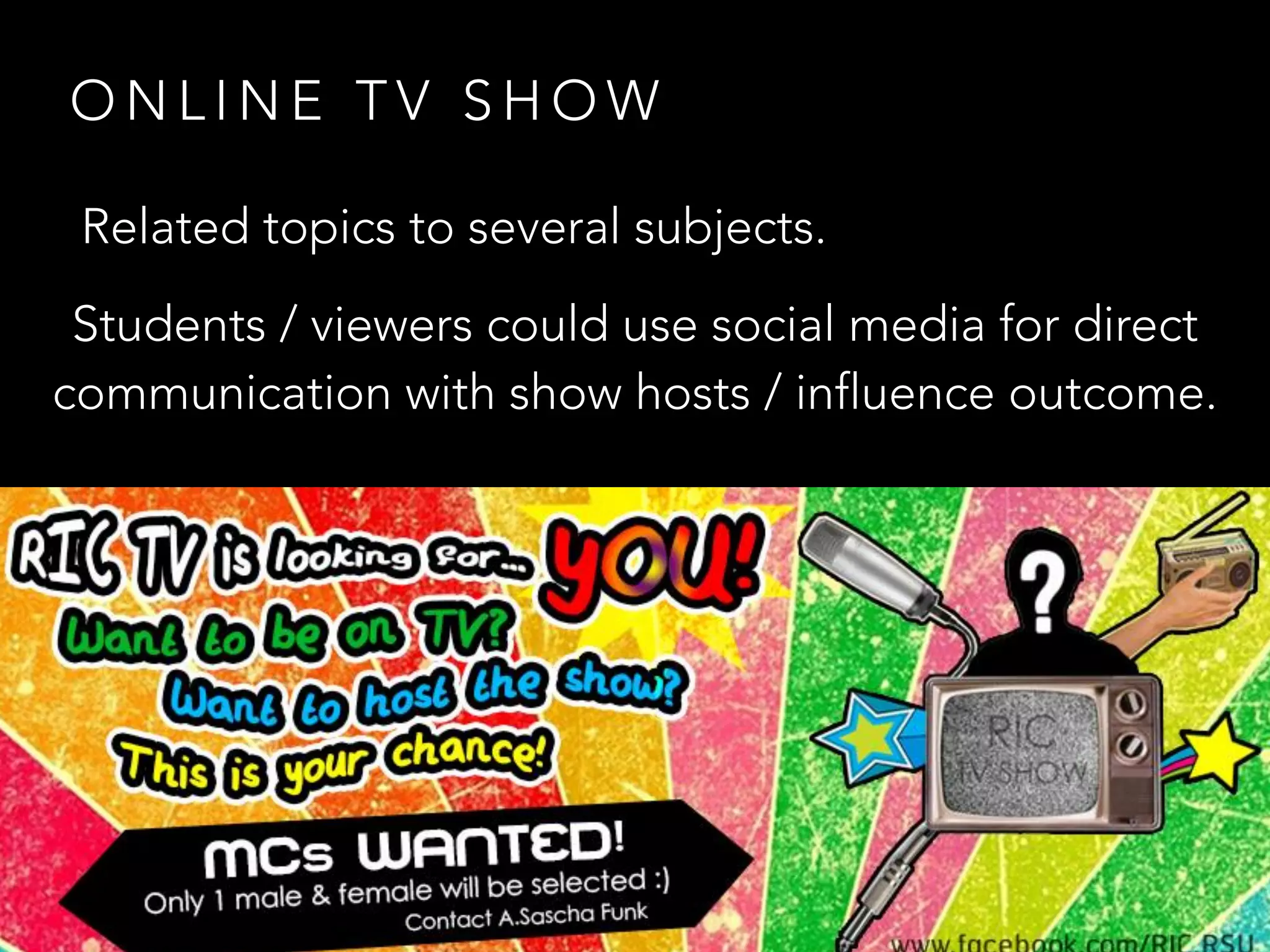 O N L I N E T V S H O W
Related topics to several subjects.
Students / viewers could use social media for direct
communication with show hosts / influence outcome.