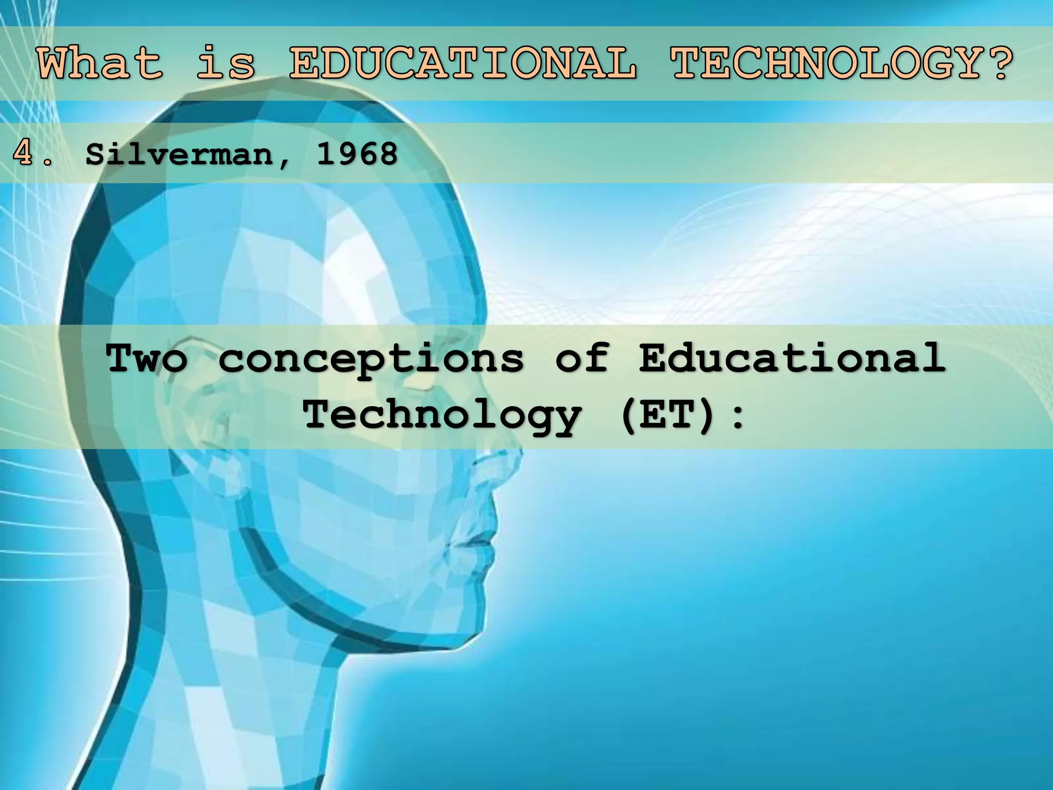 Silverman, 1968
Two conceptions of Educational
Technology (ET):
 