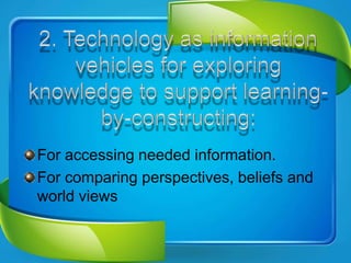 For accessing needed information.
For comparing perspectives, beliefs and
world views
 