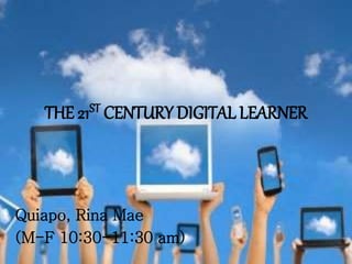 THE 21ST CENTURY DIGITAL LEARNER
Quiapo, Rina Mae
(M-F 10:30-11:30 am)
 