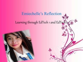 Emiechelle’s Reflection
Learning through EdTech 1 and EdTech 2
 