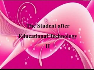 The Student after
Educational Technology
II
 