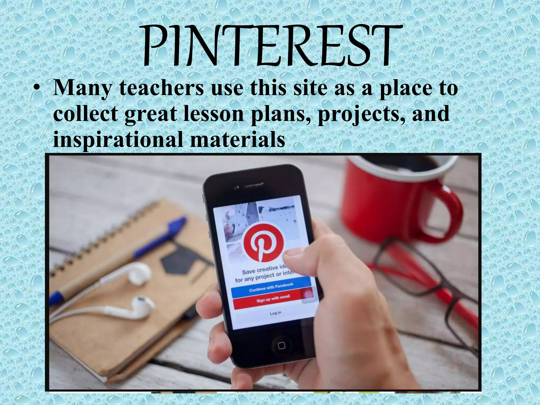 PINTEREST• Many teachers use this site as a place to
collect great lesson plans, projects, and
inspirational materials