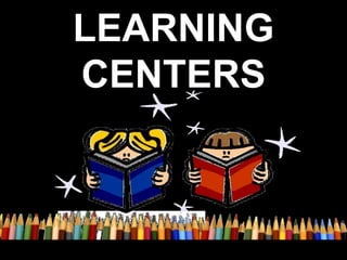 LEARNING
CENTERS
 
