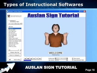 Types of Instructional Softwares




        AUSLAN SIGN TUTORIAL
            Powerpoint Templates
                                   Page 16
 