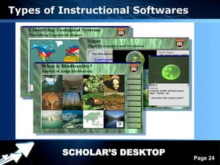 Types of Instructional Softwares




         SCHOLAR’S DESKTOP
            Powerpoint Templates
                                   Page 24
 