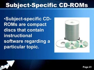 Subject-Specific CD-ROMs

•Subject-specific CD-
ROMs are compact
discs that contain
instructional
software regarding a
particular topic.


             Powerpoint Templates
                                    Page 41
 