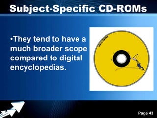 Subject-Specific CD-ROMs


•They tend to have a
much broader scope
compared to digital
encyclopedias.




            Powerpoint Templates
                                   Page 43
 
