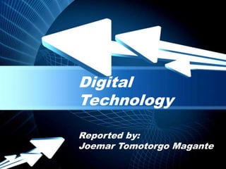Digital
Technology

Reported by:
Joemar Tomotorgo Magante
 Powerpoint Templates
                        Page 1
 
