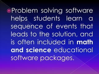 Pǲ    solving software
 helps students learn a
 sequence of events that
 leads to the solution, and
 is often included in math
 and science educational
 software packages.
 