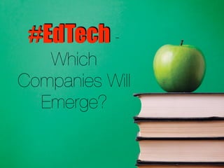 #EdTech - 
Which 
Companies Will 
Emerge? 
 